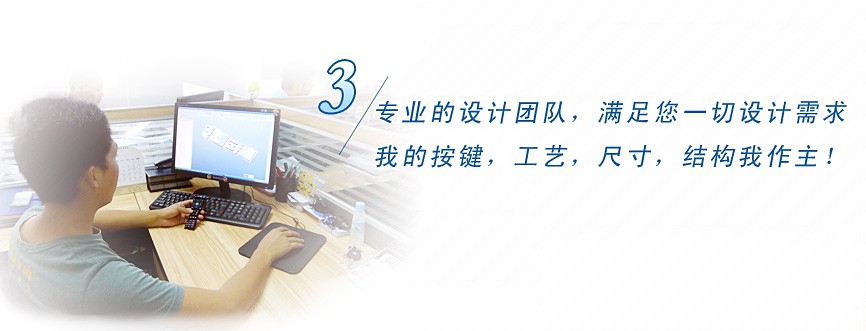 專業(yè)的設(shè)計(jì)團(tuán)隊(duì)，滿足您一切設(shè)計(jì)需求，我的按鍵、工藝、尺寸、結(jié)構(gòu)我作主！